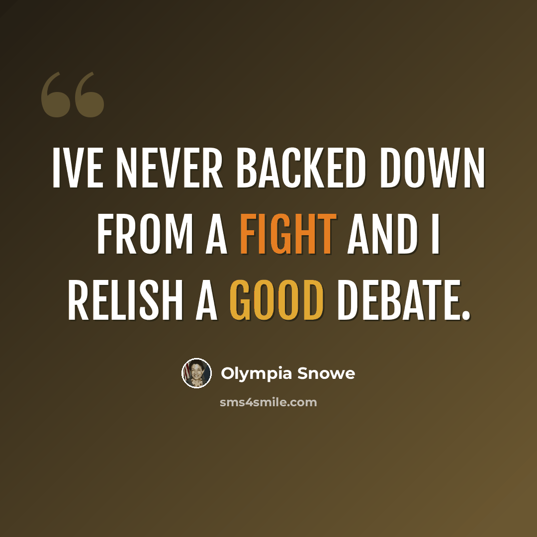 “Ive never backed down from a fight and I relish a good debate.” quote by Olympia Snowe