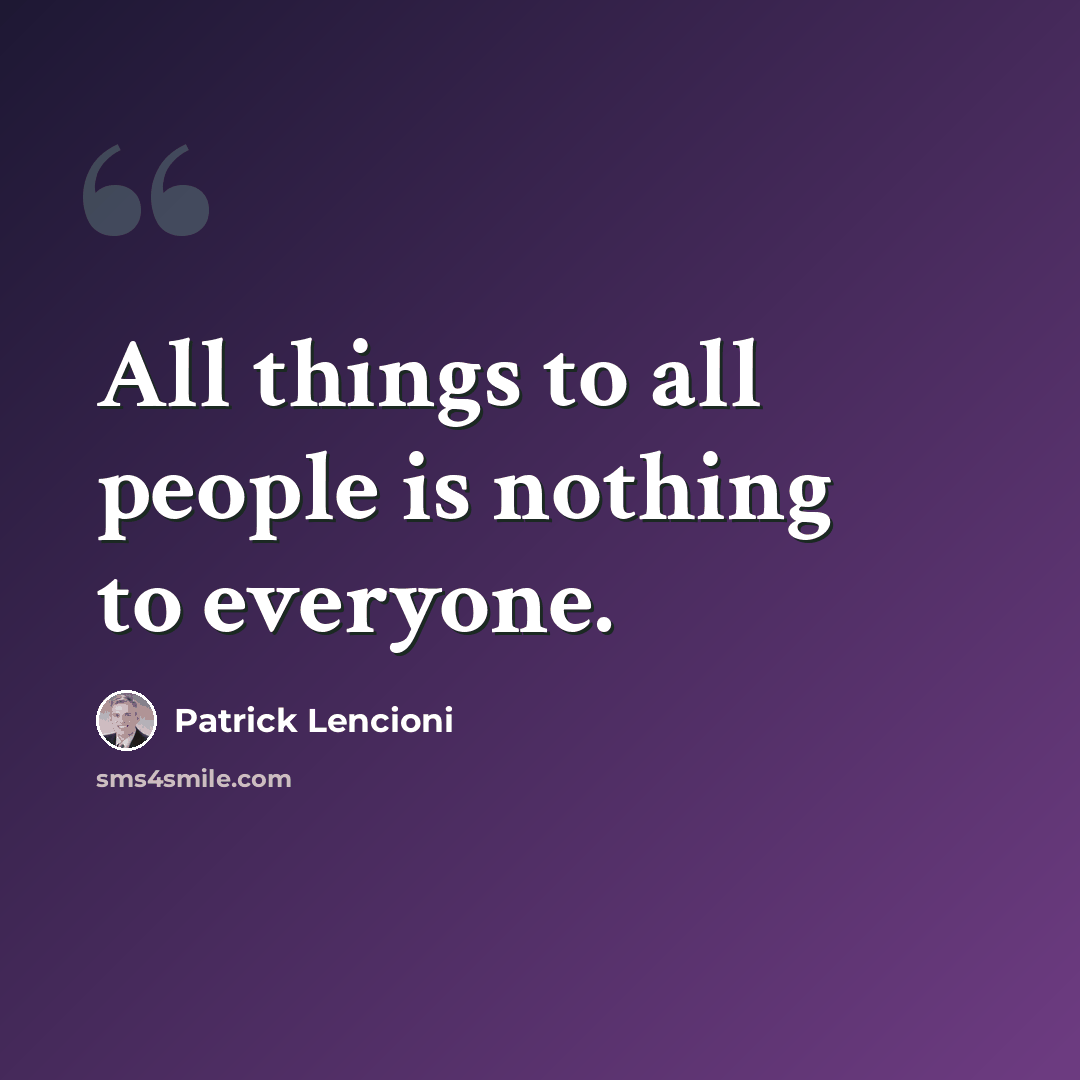 “All things to all people is nothing to everyone.” quote by Patrick Lencioni