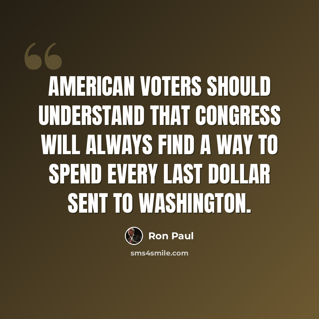 “American voters should understand that Congress will always find a way to spend every last dollar sent to Washington.” quote by Ron Paul