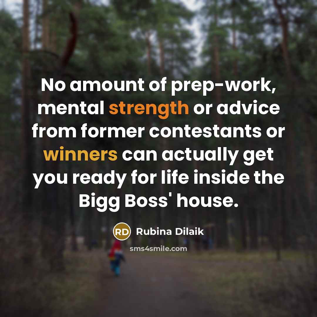 “No amount of prep-work, mental strength or advice from former contestants or winners can actually get you ready for life inside the Bigg Boss' house.” quote by Rubina Dilaik