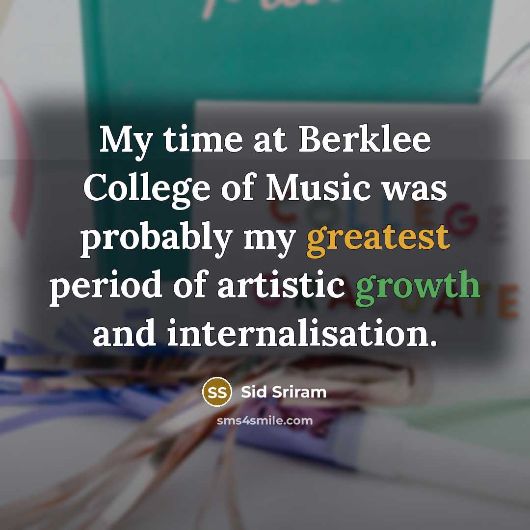 “My time at Berklee College of Music was probably my greatest period of artistic growth and internalisation.” quote by Sid Sriram