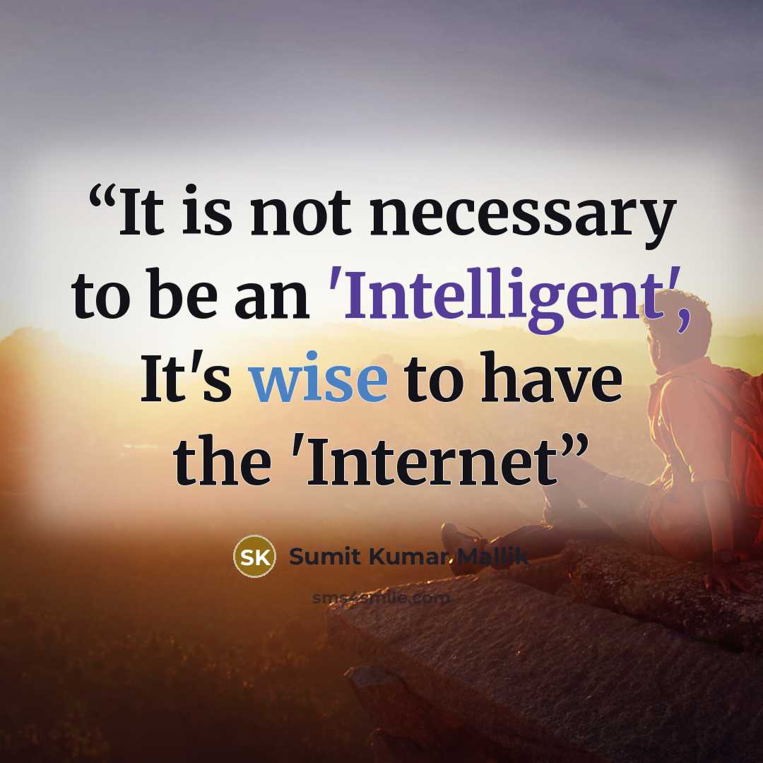 “It is not necessary to be an 'Intelligent', It's wise to have the 'Internet” quote by Sumit Kumar Mallik