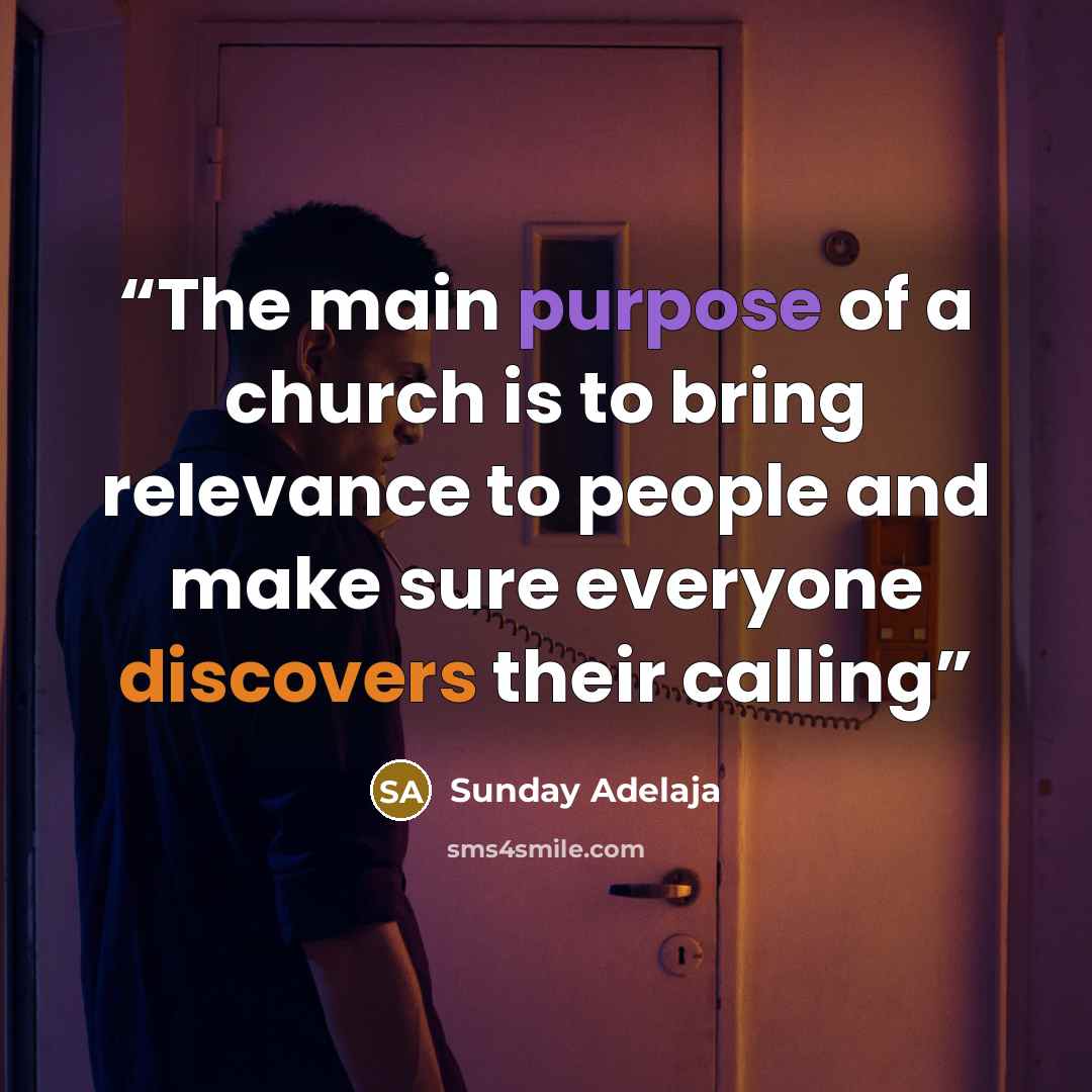 “The main purpose of a church is to bring relevance to people and make sure everyone discovers their calling” quote by Sunday Adelaja