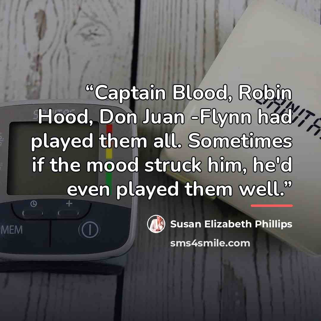 “Captain Blood, Robin Hood, Don Juan -Flynn had played them all. Sometimes if the mood struck him, he'd even played them well.” quote by Susan Elizabeth Phillips