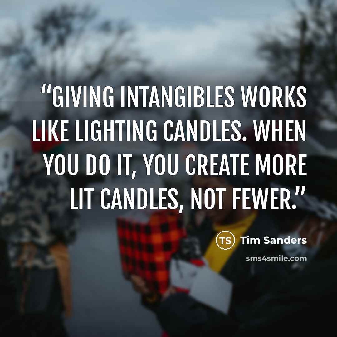“giving intangibles works like lighting candles. When you do it, you create more lit candles, not fewer.” quote by Tim Sanders