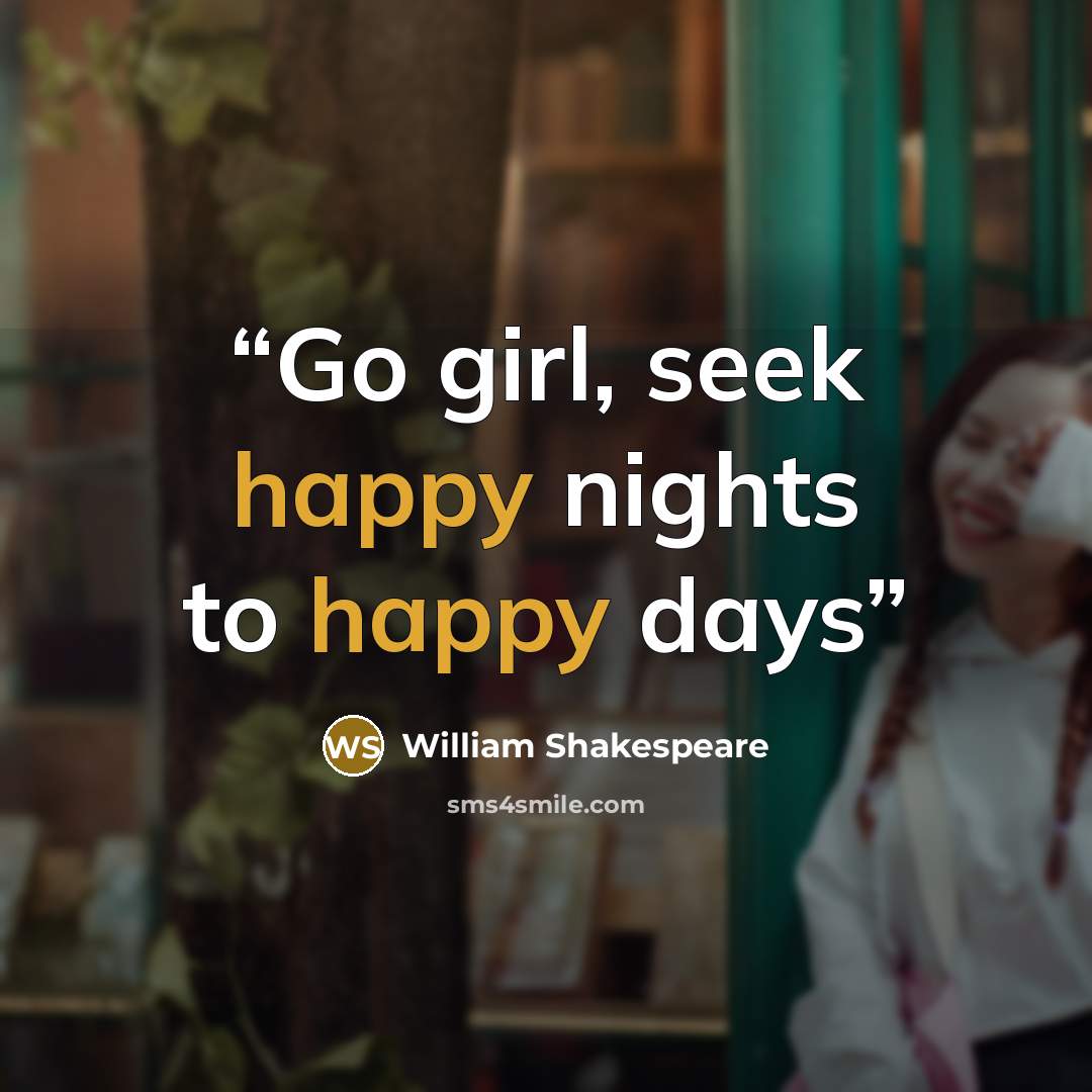 “Go girl, seek happy nights to happy days” quote by William Shakespeare