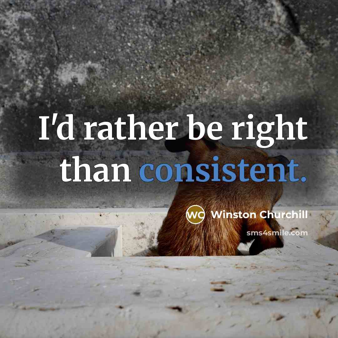 “I'd rather be right than consistent.” quote by Winston Churchill