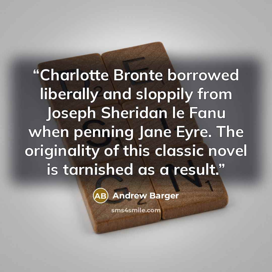 “Charlotte Bronte borrowed liberally and sloppily from Joseph Sheridan le Fanu when penning Jane Eyre. The originality of this classic novel is tarnished as a result.” quote by Andrew Barger