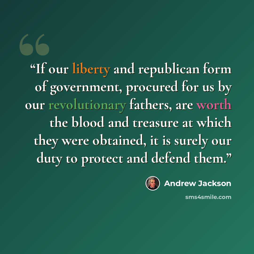 “If our liberty and republican form of government, procured for us by our revolutionary fathers, are worth the blood and treasure at which they were obtained, it is surely our duty to protect and defend them.” quote by Andrew Jackson