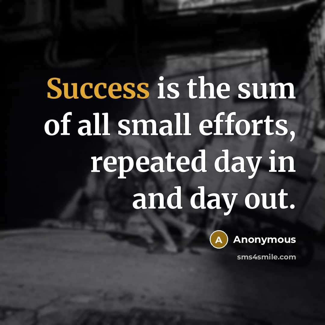“Success is the sum of all small efforts, repeated day in and day out.” quote by Anonymous