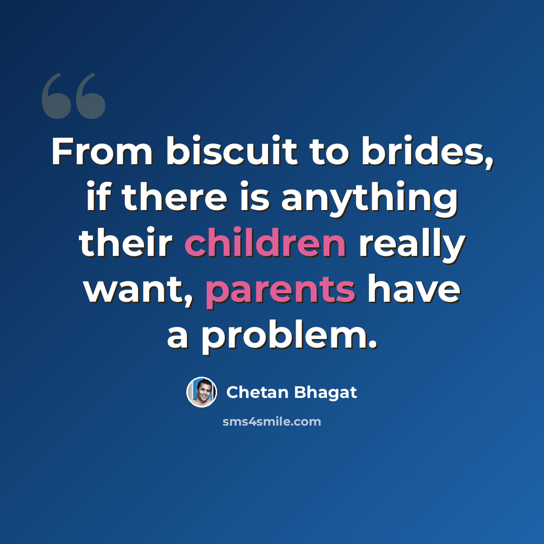 “From biscuit to brides, if there is anything their children really want, parents have a problem.” quote by Chetan Bhagat