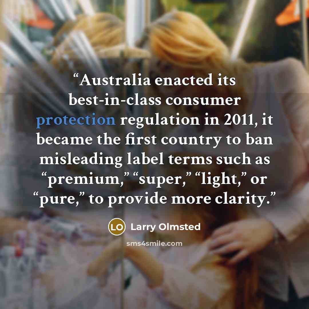 “Australia enacted its best-in-class consumer protection regulation in 2011, it became the first country to ban misleading label terms such as “premium,” “super,” “light,” or “pure,” to provide more clarity.” quote by Larry Olmsted