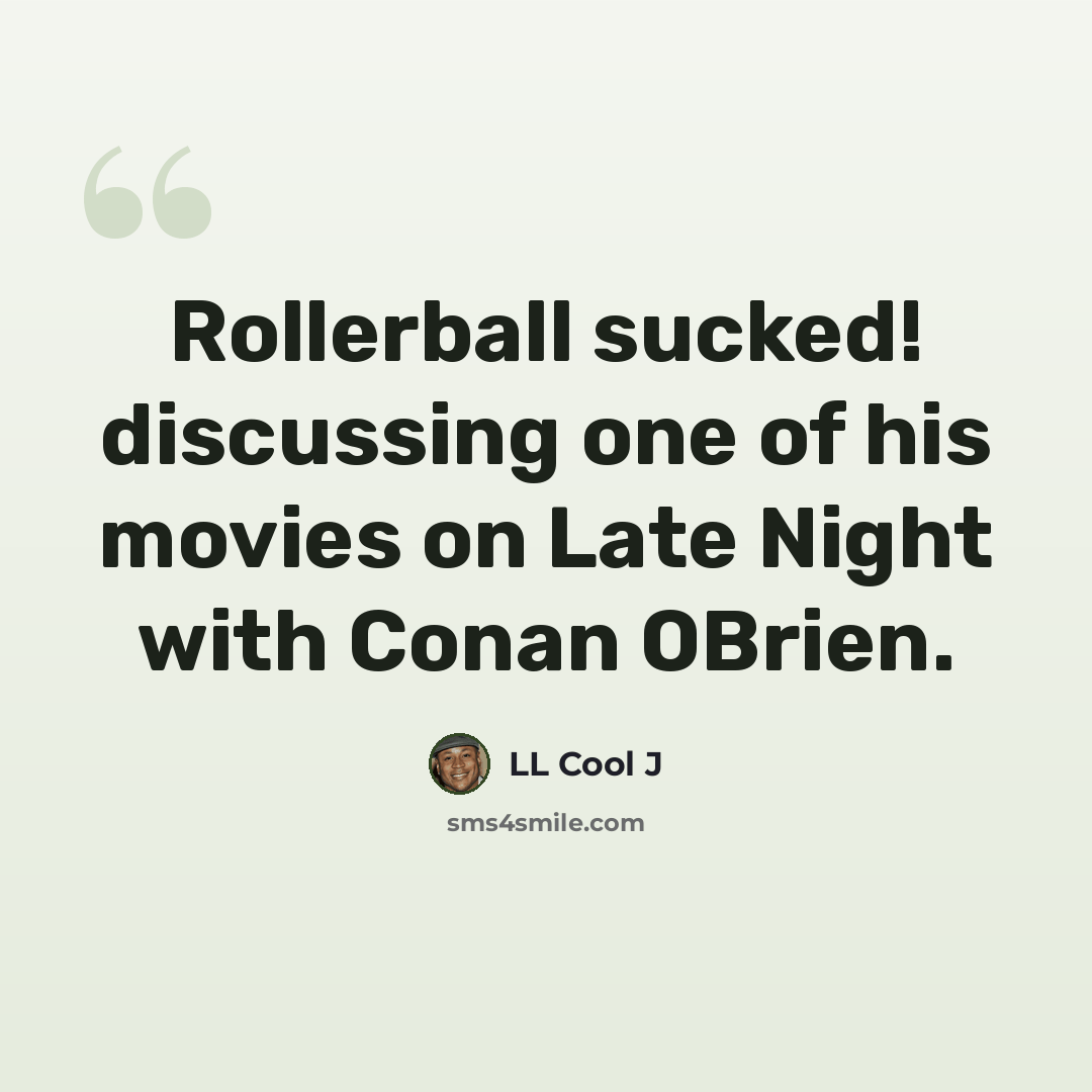 “Rollerball sucked! discussing one of his movies on Late Night with Conan OBrien.” quote by LL Cool J