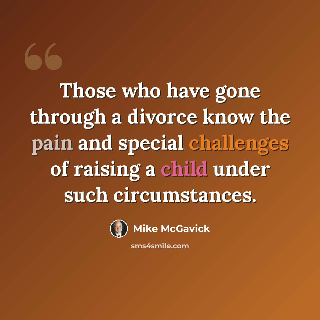 “Those who have gone through a divorce know the pain and special challenges of raising a child under such circumstances.” quote by Mike McGavick