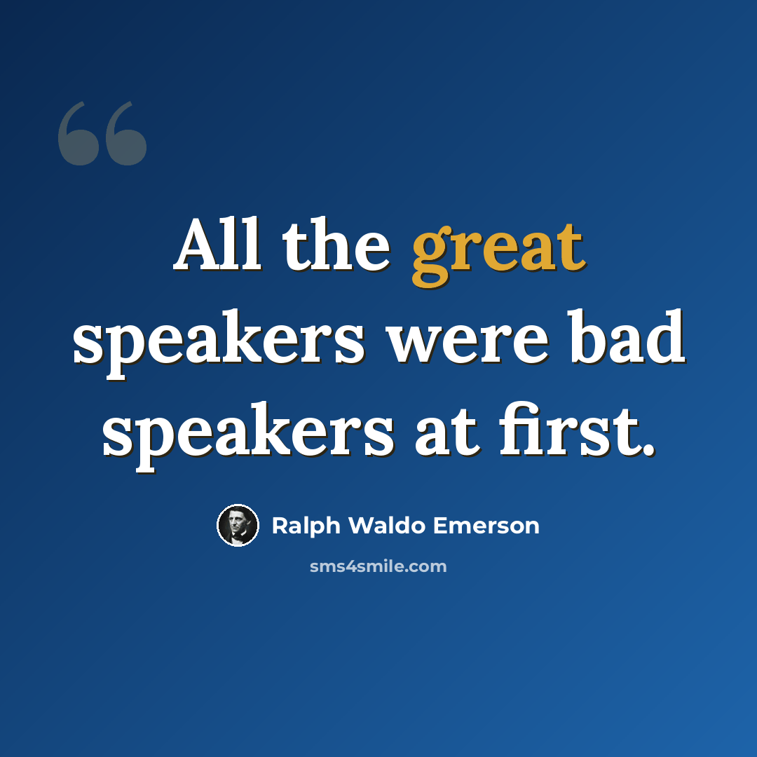 “All the great speakers were bad speakers at first.” quote by Ralph Waldo Emerson