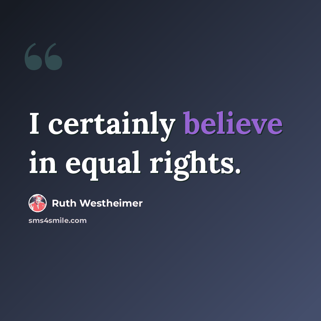 “I certainly believe in equal rights.” quote by Ruth Westheimer