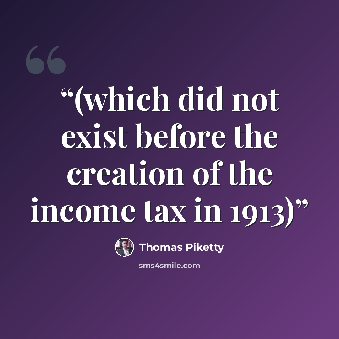 “(which did not exist before the creation of the income tax in 1913)” quote by Thomas Piketty