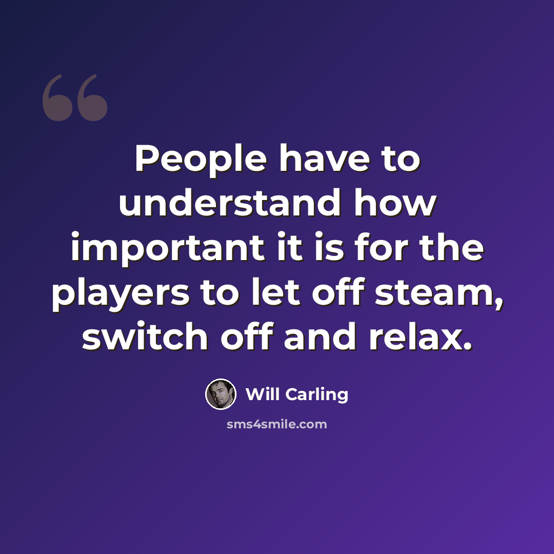 “People have to understand how important it is for the players to let off steam, switch off and relax.” quote by Will Carling