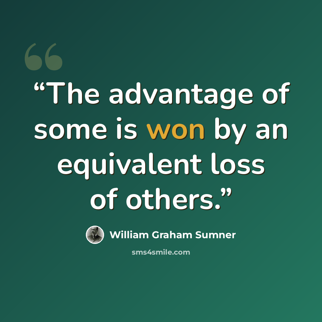 “The advantage of some is won by an equivalent loss of others.” quote by William Graham Sumner