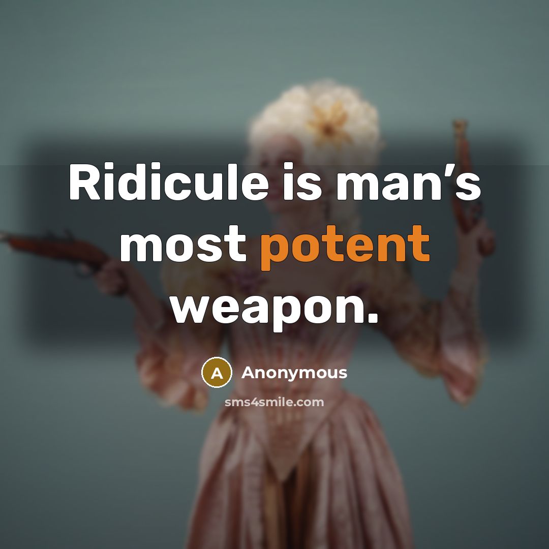 “Ridicule is man’s most potent weapon.” quote by Anonymous