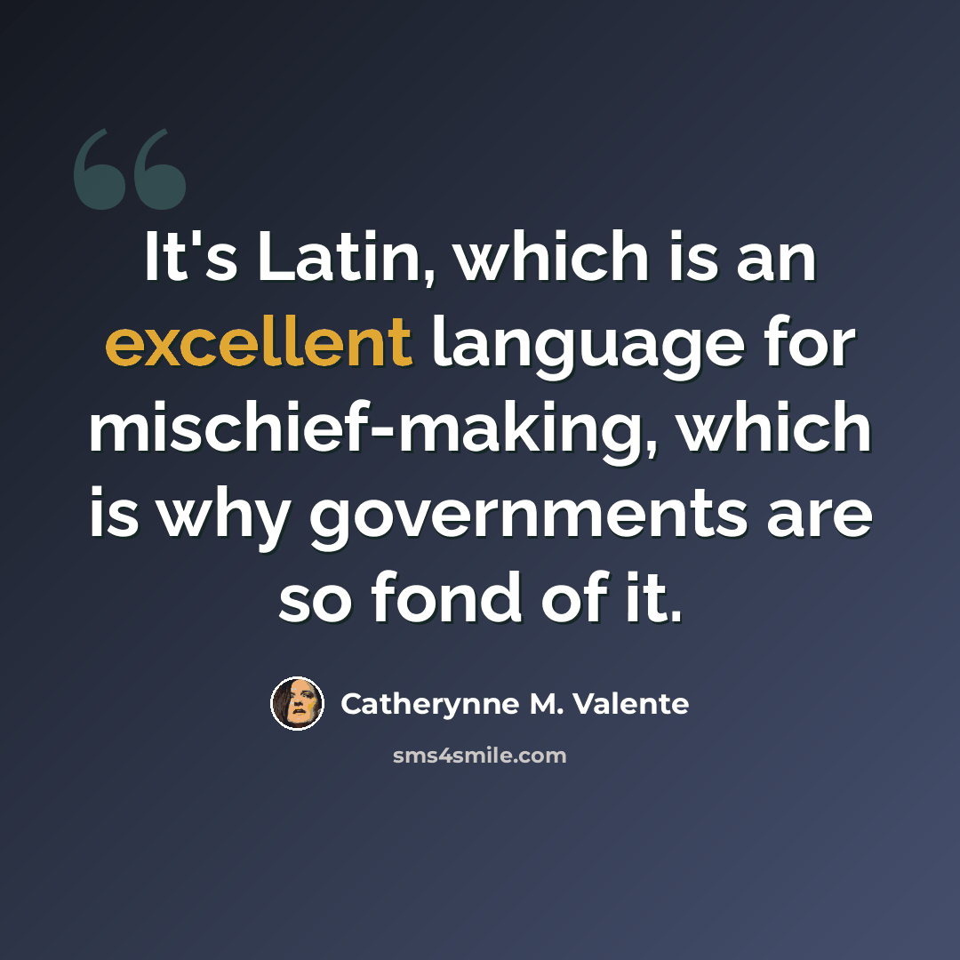 “It's Latin, which is an excellent language for mischief-making, which is why governments are so fond of it.” quote by Catherynne M. Valente