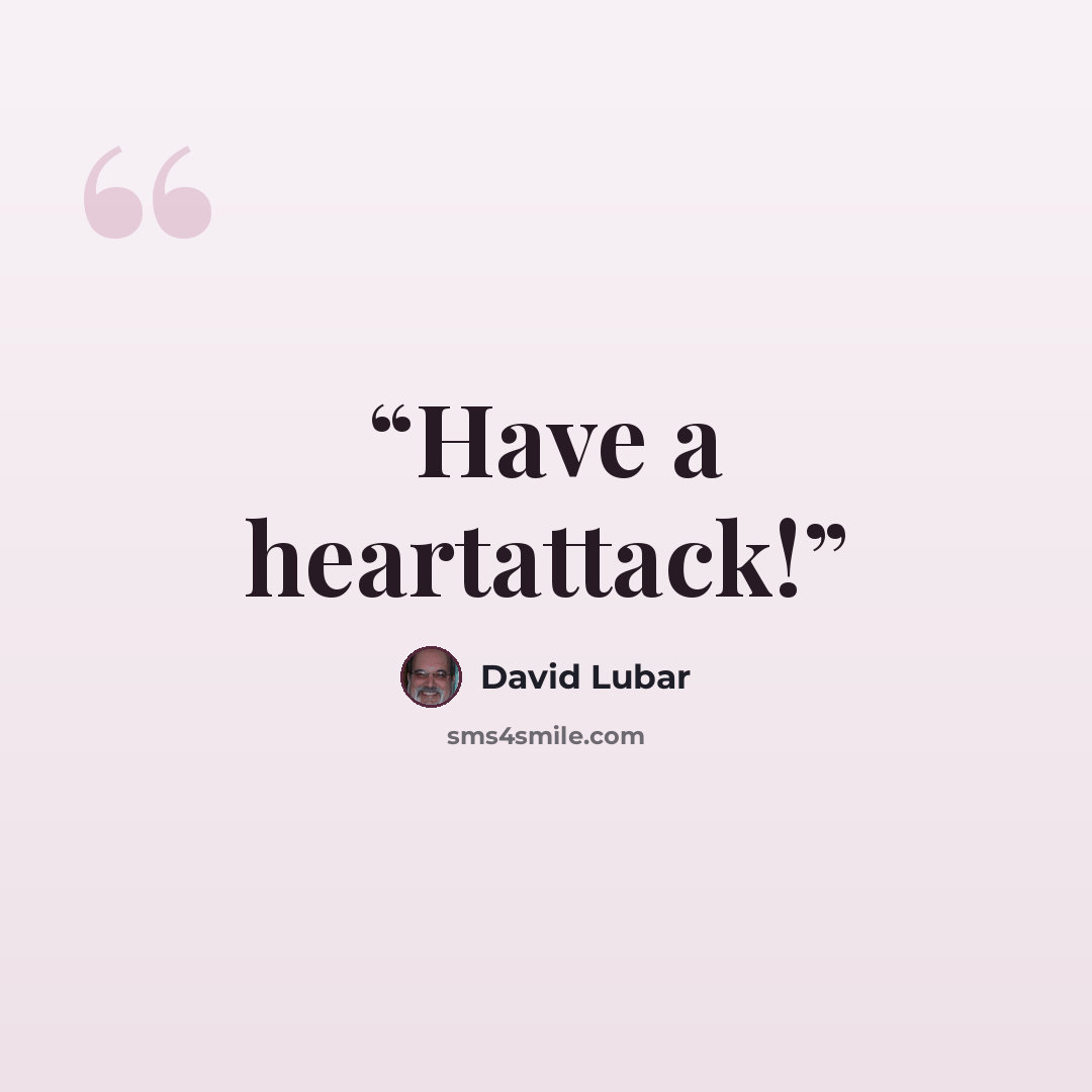 “Have a heartattack!” quote by David Lubar