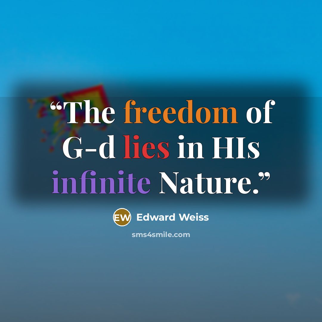 “The freedom of G-d lies in HIs infinite Nature.” quote by Edward Weiss