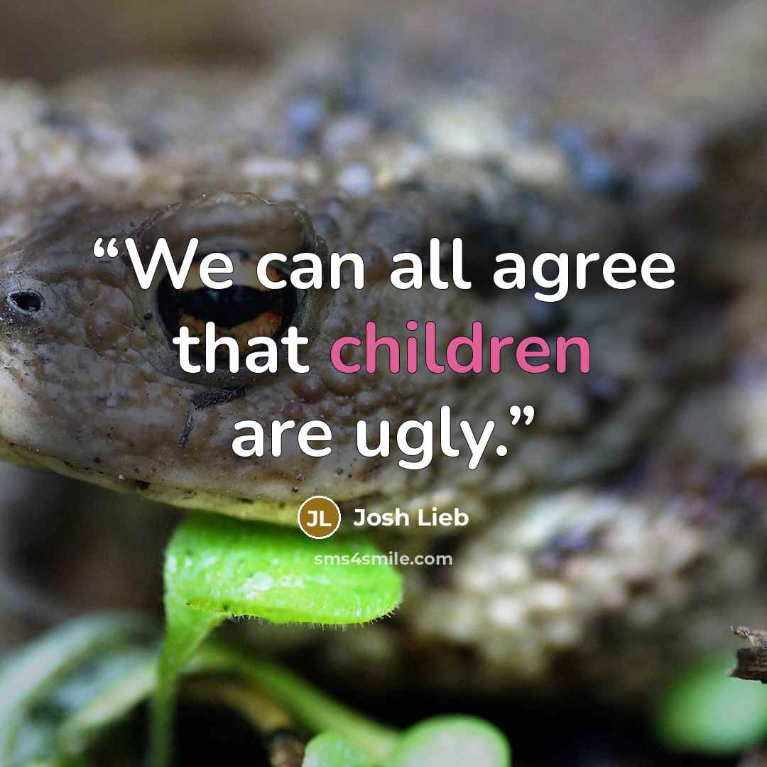 “We can all agree that children are ugly.” quote by Josh Lieb