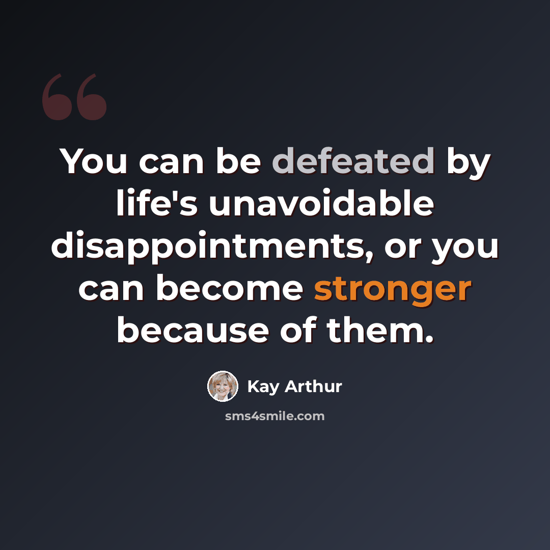 “You can be defeated by life's unavoidable disappointments, or you can become stronger because of them.” quote by Kay Arthur