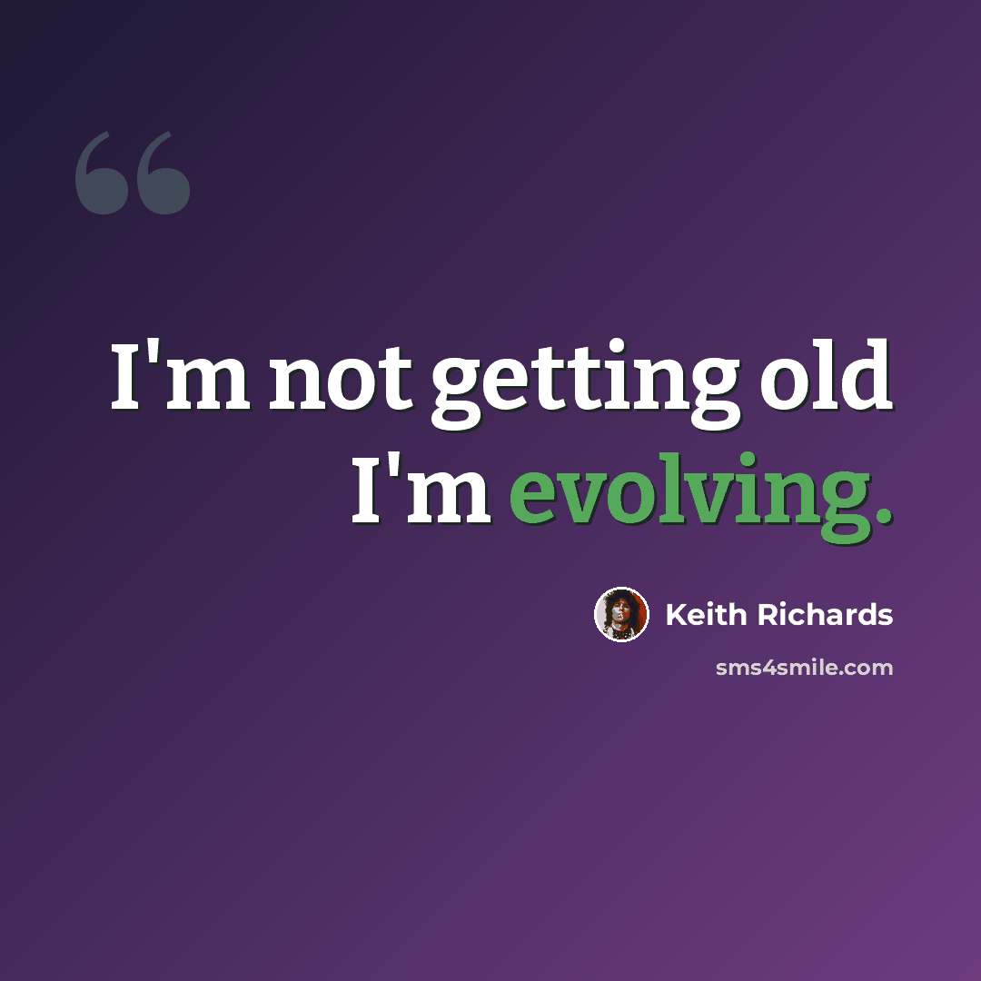 “I'm not getting old I'm evolving.” quote by Keith Richards