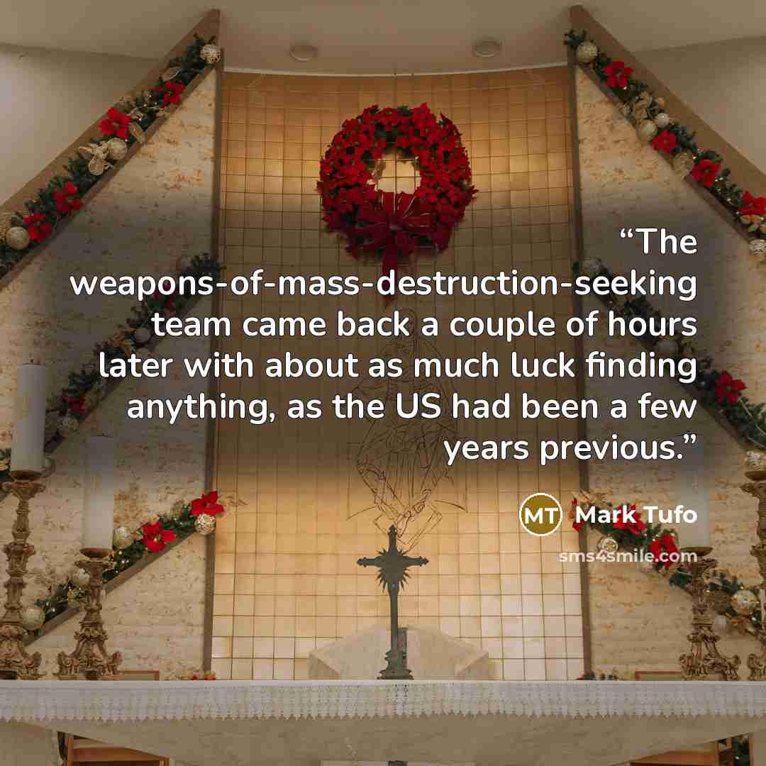 “The weapons-of-mass-destruction-seeking team came back a couple of hours later with about as much luck finding anything, as the US had been a few years previous.” quote by Mark Tufo