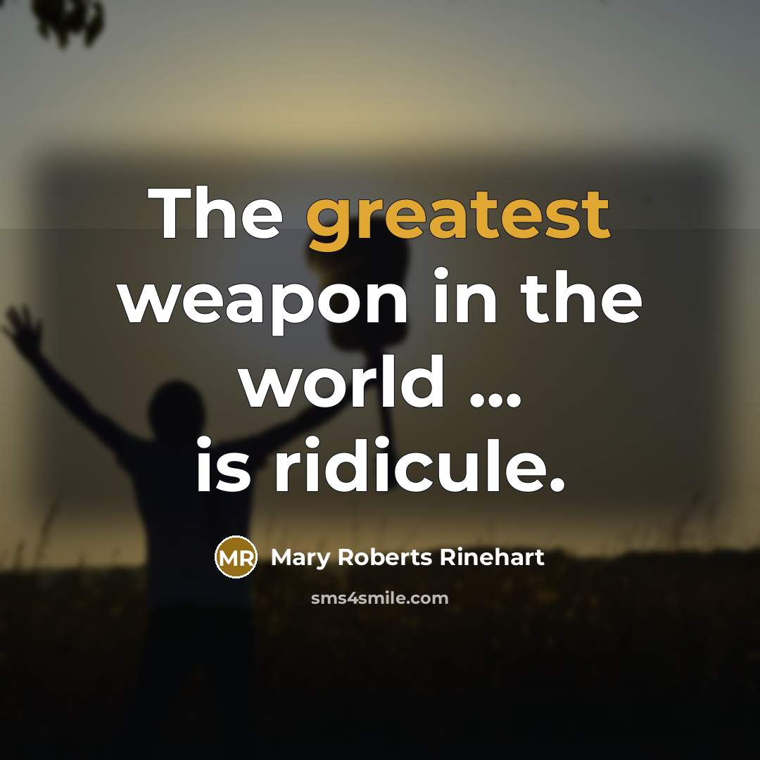 “The greatest weapon in the world ... is ridicule.” quote by Mary Roberts Rinehart