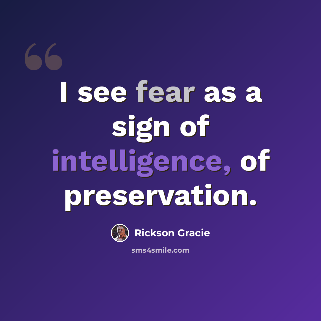 “I see fear as a sign of intelligence, of preservation.” quote by Rickson Gracie