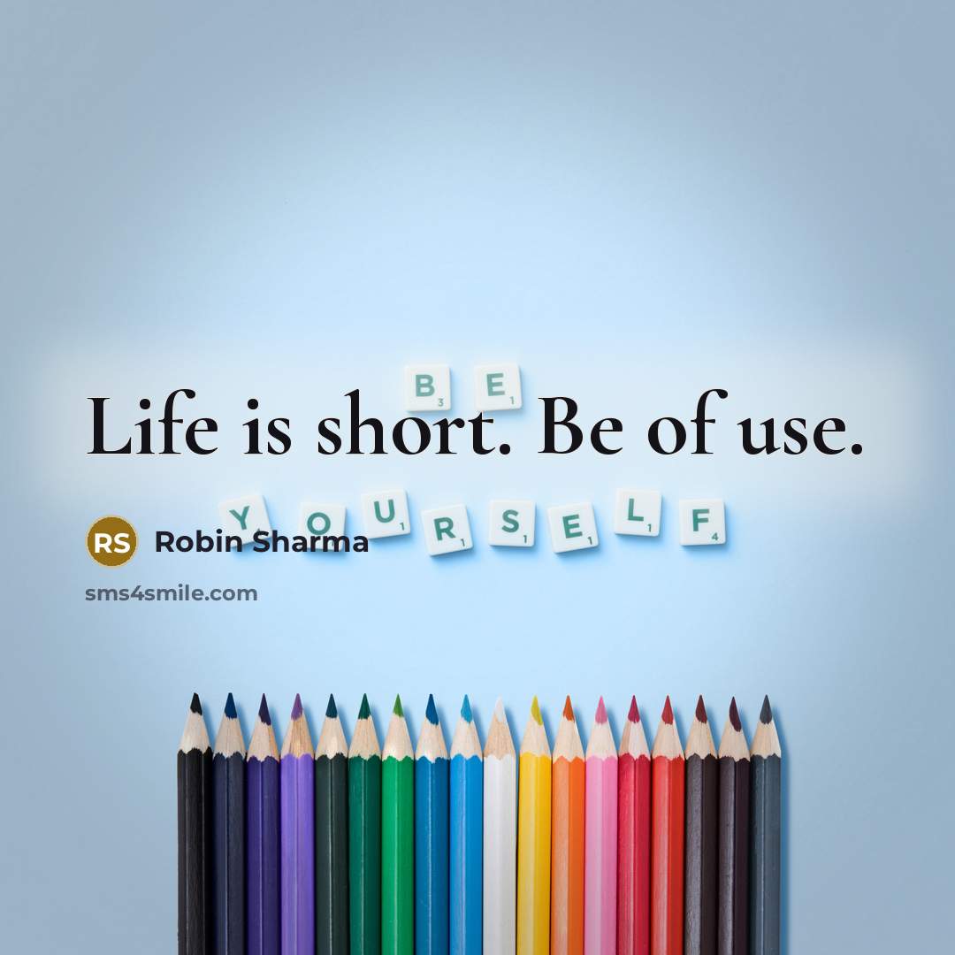 “Life is short. Be of use.” quote by Robin Sharma