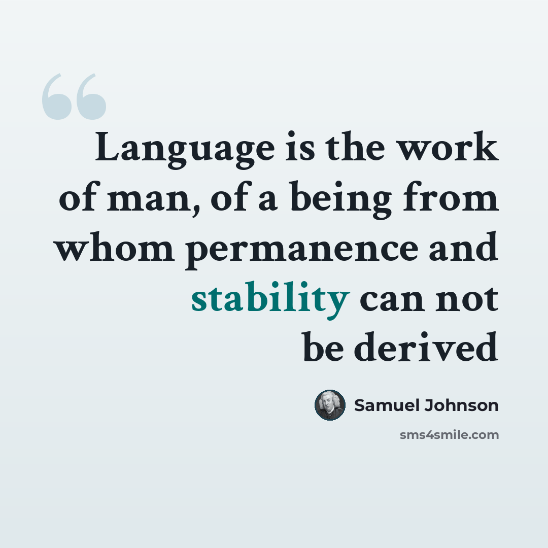 “Language is the work of man, of a being from whom permanence and stability can not be derived” quote by Samuel Johnson