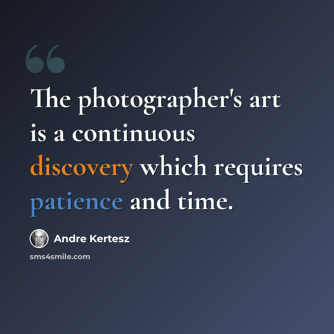 “The photographer's art is a continuous discovery which requires patience and time.” quote by Andre Kertesz