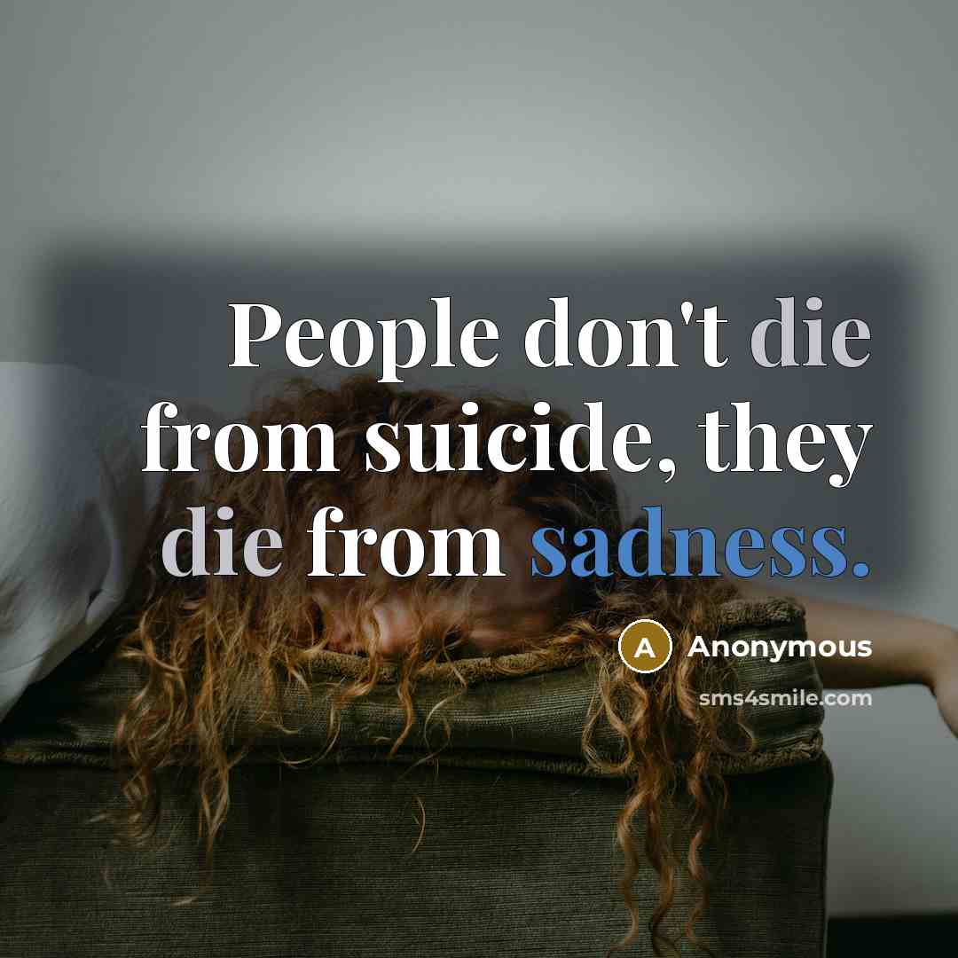“People don't die from suicide, they die from sadness.” quote by Anonymous