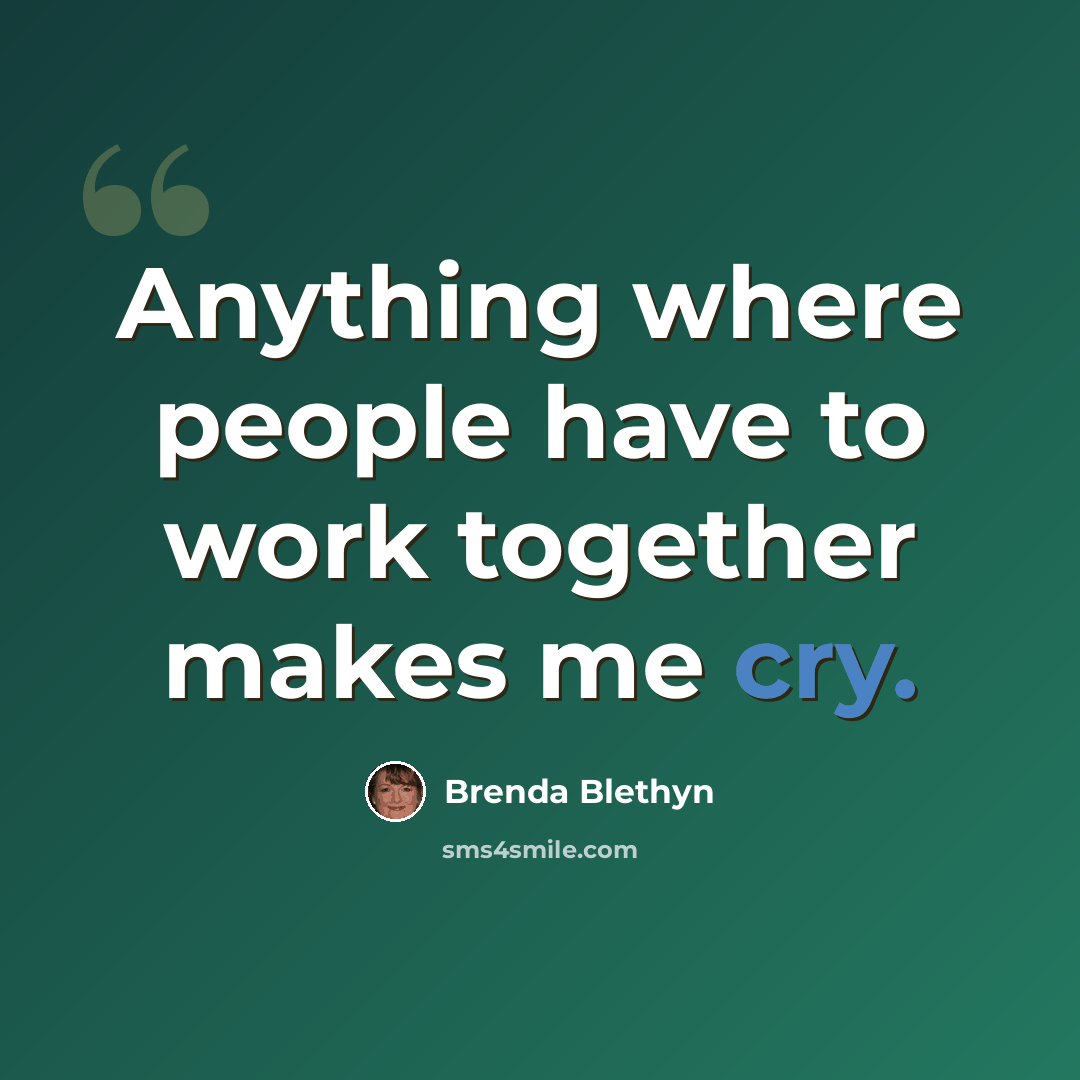 “Anything where people have to work together makes me cry.” quote by Brenda Blethyn