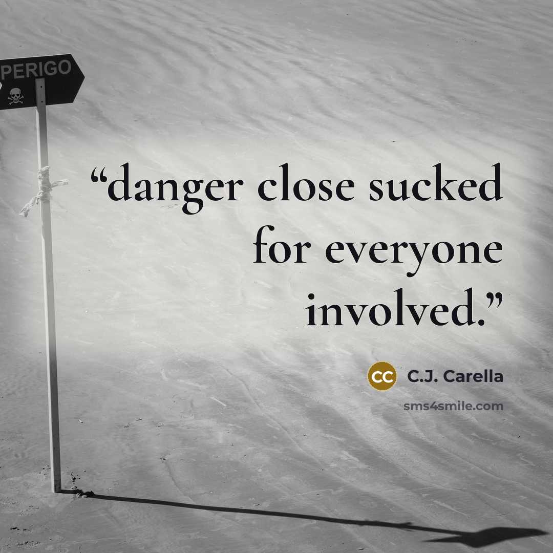 “danger close sucked for everyone involved.” quote by C.J. Carella