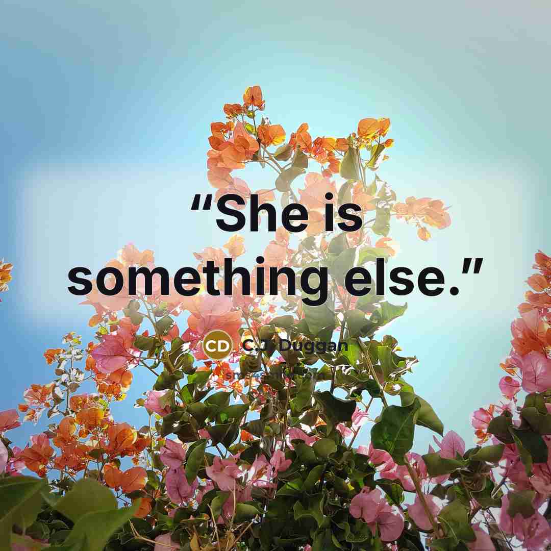 “She is something else.” quote by C.J. Duggan