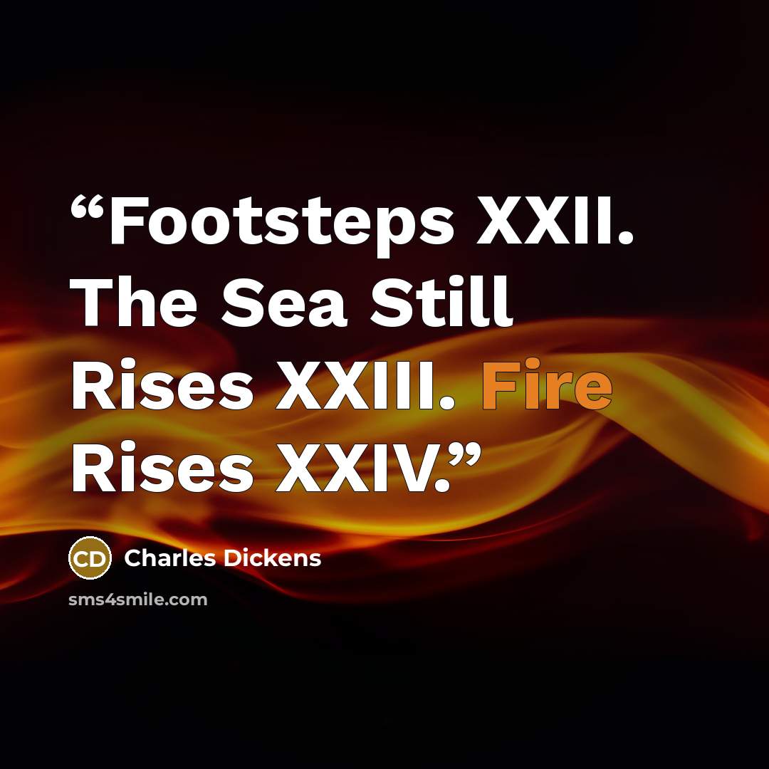 “Footsteps XXII. The Sea Still Rises XXIII. Fire Rises XXIV.” quote by Charles Dickens