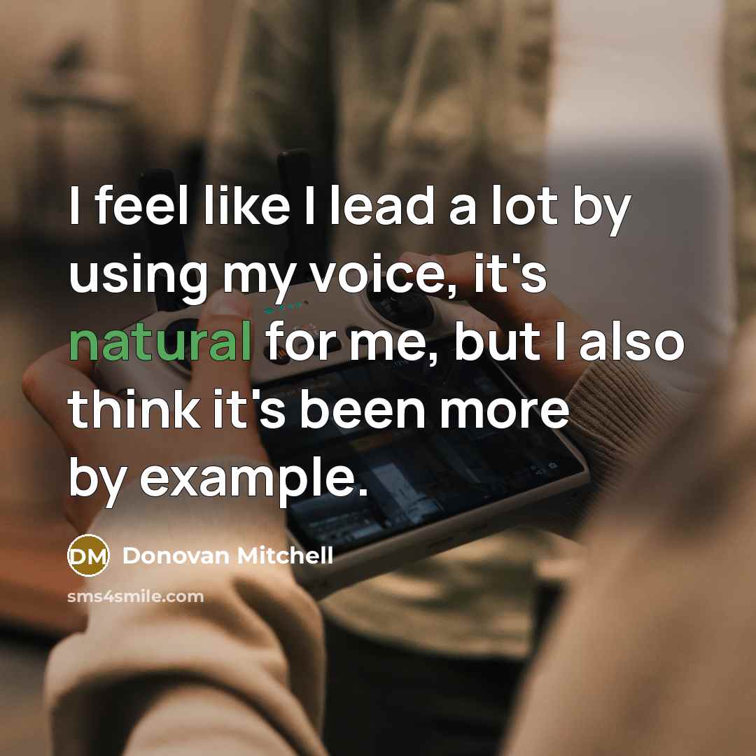 “I feel like I lead a lot by using my voice, it's natural for me, but I also think it's been more by example.” quote by Donovan Mitchell