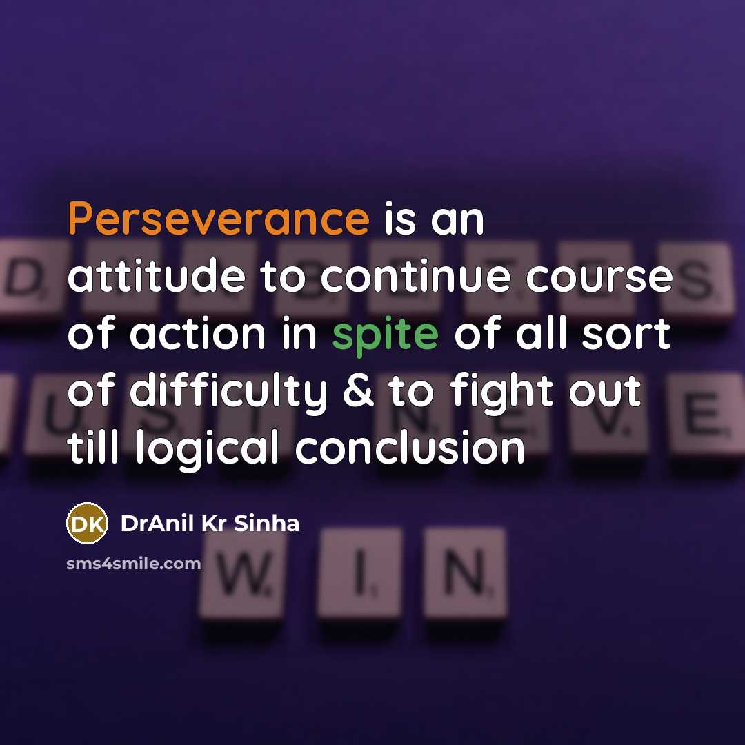 “Perseverance is an attitude to continue course of action in spite of all sort of difficulty & to fight out till logical conclusion” quote by DrAnil Kr Sinha