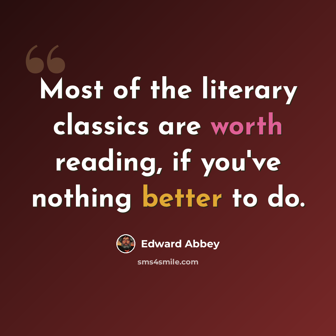 “Most of the literary classics are worth reading, if you've nothing better to do.” quote by Edward Abbey