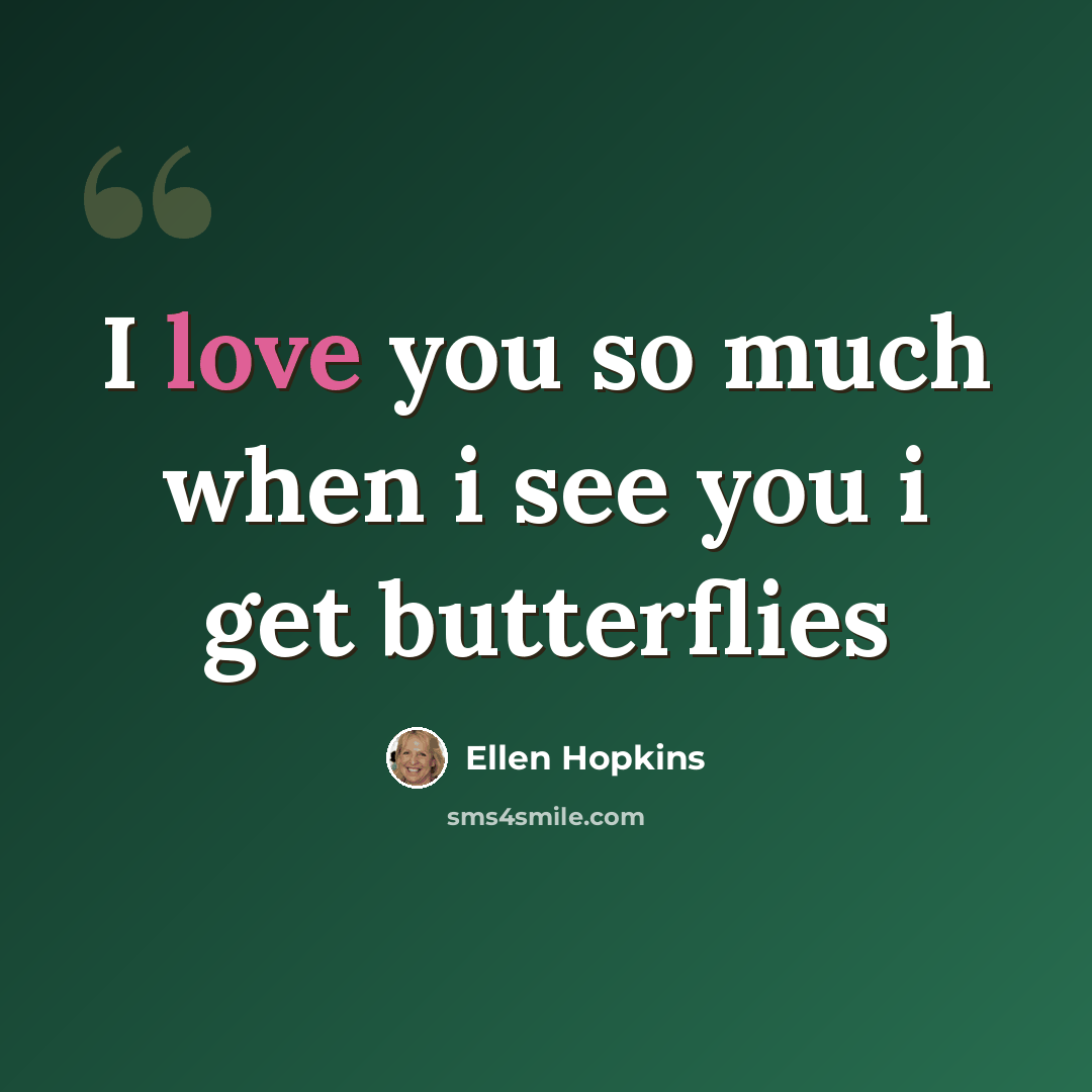 “I love you so much when i see you i get butterflies” quote by Ellen Hopkins