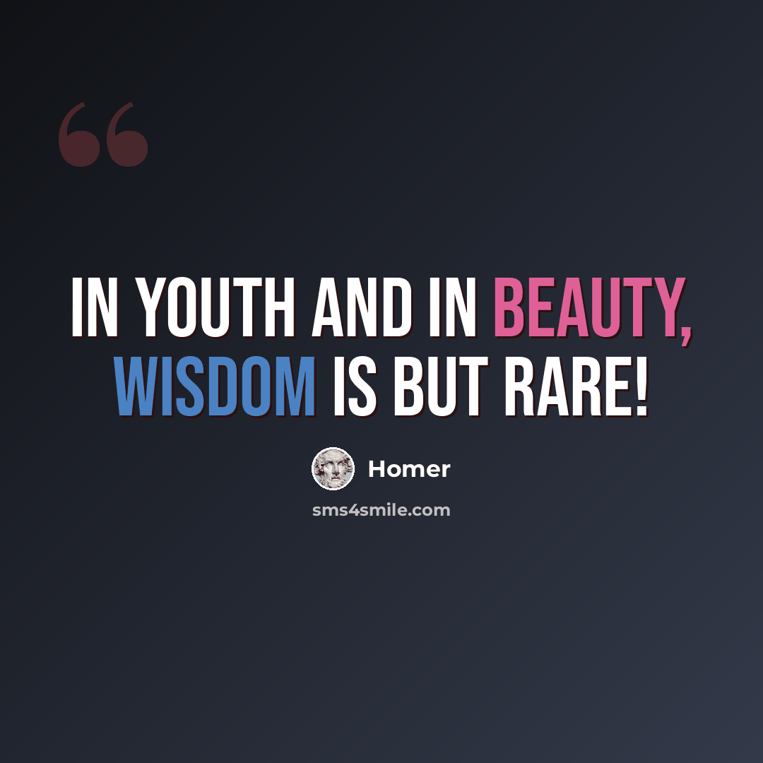 “In youth and in beauty, wisdom is but rare!” quote by Homer