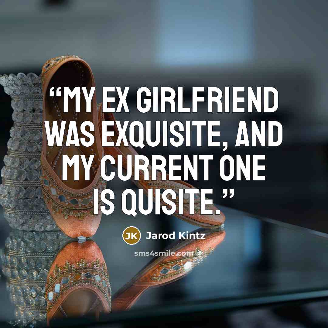 “My ex girlfriend was exquisite, and my current one is quisite.” quote by Jarod Kintz