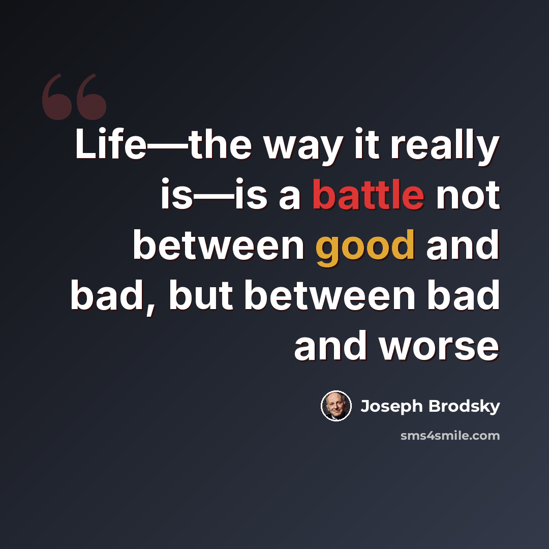 “Life—the way it really is—is a battle not between good and bad, but between bad and worse” quote by Joseph Brodsky