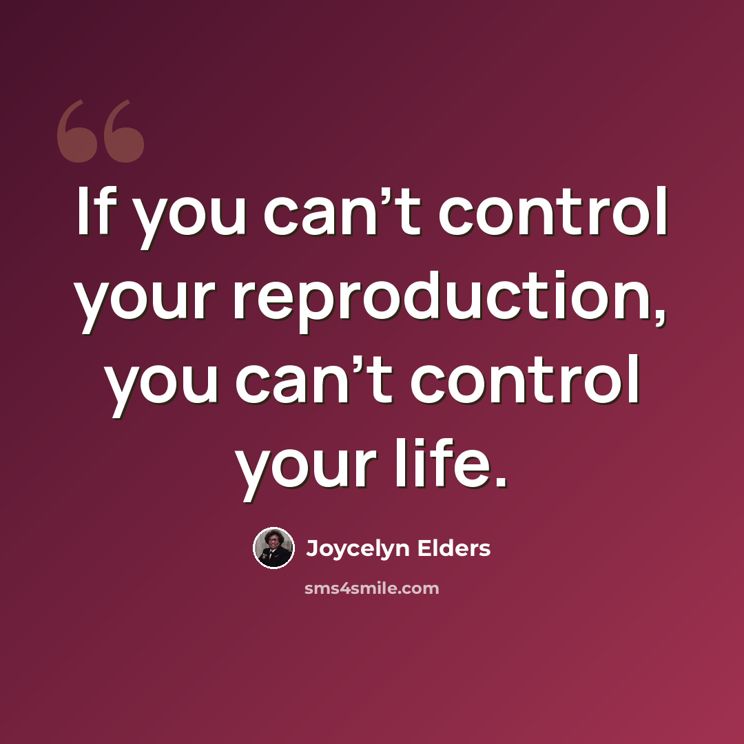 “If you can't control your reproduction, you can't control your life.” quote by Joycelyn Elders