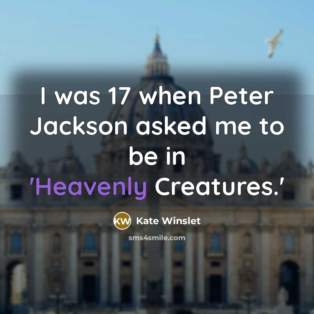 “I was 17 when Peter Jackson asked me to be in 'Heavenly Creatures.'” quote by Kate Winslet